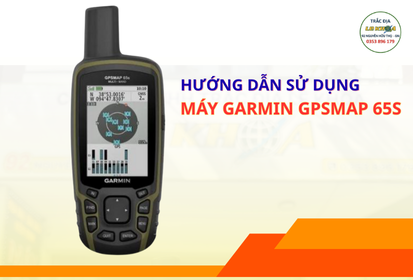 Hướng Dẫn Sử Dụng Máy GPS Garmin GPSMAP 65s Chi Tiết Dành Cho Người Mới